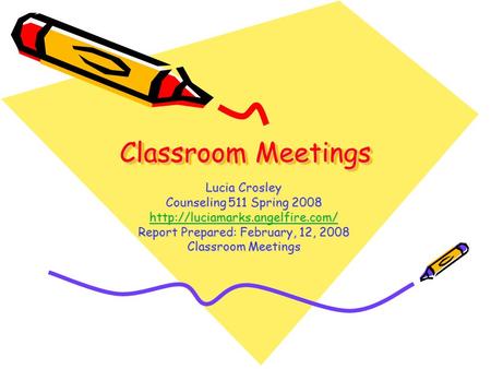 Classroom Meetings Lucia Crosley Counseling 511 Spring 2008  Report Prepared: February, 12, 2008 Classroom Meetings.