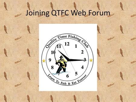 Joining QTFC Web Forum. Open the Web site at www.qtfc.org click on the word “Fourm” in the menuwww.qtfc.org click.