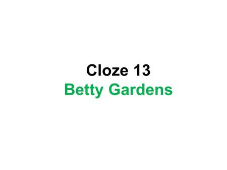 Cloze 13 Betty Gardens. Betty loves her _ _ _ _ _ _ gardens. Betty loves her f _ _ _ _ _ gardens. Betty loves her flower gardens. She _ _ _ _ _ songs.