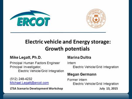 Electric vehicle and Energy storage: Growth potentials LTSA Scenario Development Workshop July 13, 2015 Mike Legatt, Ph.D. Principal Human Factors Engineer.