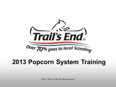 ©2011 Trail’s End®. All rights reserved. 2013 Popcorn System Training.