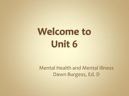 Mental Health and Mental Illness Dawn Burgess, Ed. D.