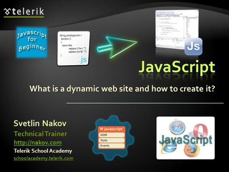 What is a dynamic web site and how to create it? Svetlin Nakov Telerik School Academy schoolacademy.telerik.com Technical Trainer