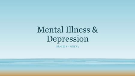Mental Illness & Depression GRADE 8 – WEEK 2. What is a mental illness? A mental illness is disorder that affects a person’s thoughts, emotions, and behaviors.