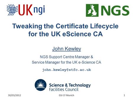 Tweaking the Certificate Lifecycle for the UK eScience CA John Kewley NGS Support Centre Manager & Service Manager for the UK e-Science CA