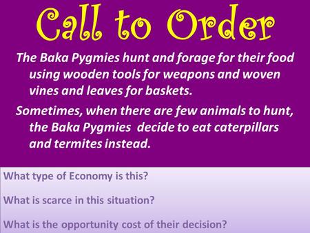 Call to Order The Baka Pygmies hunt and forage for their food using wooden tools for weapons and woven vines and leaves for baskets. Sometimes, when there.