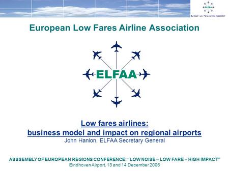 European Low Fares Airlines Association European Low Fares Airline Association Low fares airlines: business model and impact on regional airports John.
