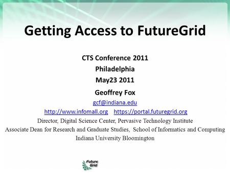 Getting Access to FutureGrid CTS Conference 2011 Philadelphia May23 2011 Geoffrey Fox  https://portal.futuregrid.orghttp://www.infomall.orghttps://portal.futuregrid.org.