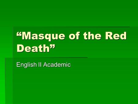 “Masque of the Red Death” English II Academic. Theme  Looking at plot:  Prince Prospero and friends attempt to escape death in his castellated abbey.