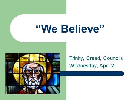 “We Believe” Trinity, Creed, Councils Wednesday, April 2.