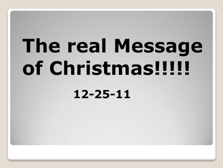 The real Message of Christmas!!!!! 12-25-11. What did the Angels really mean when they said this? Luke 2:10) Then the angel said to them, “Do not be afraid,
