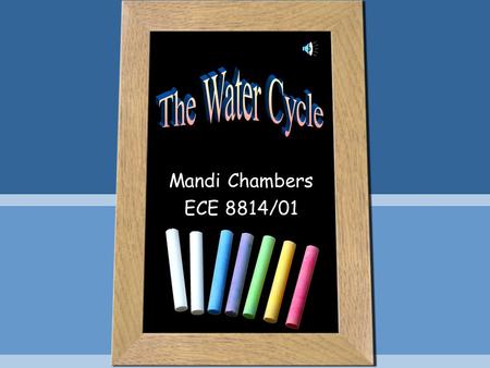 Mandi Chambers ECE 8814/01. TABLE OF CONTENTS I. Parts of the Water Cycle A. Evaporation B. Condensation C. Precipitation D. Collection II. Review w/