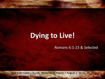 Dying to Live! Romans 6:1-23 & Selected