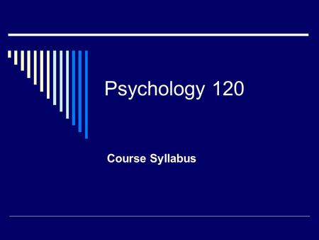 Psychology 120 Course Syllabus. General Points of Interest  It is an academic course – the expectation is that you can handle the reading & the rigor.