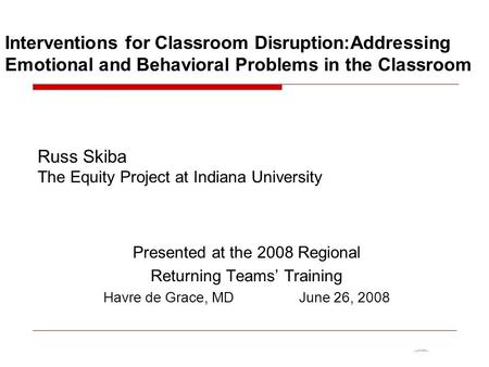 Interventions for Classroom Disruption:Addressing Emotional and Behavioral Problems in the Classroom Russ Skiba The Equity Project at Indiana University.