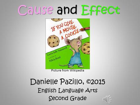 Cause and Effect Danielle Pazillo, ©2015 English Language Arts Second Grade Picture from Wikipedia.