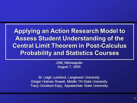 1 Applying an Action Research Model to Assess Student Understanding of the Central Limit Theorem in Post-Calculus Probability and Statistics Courses JSM,