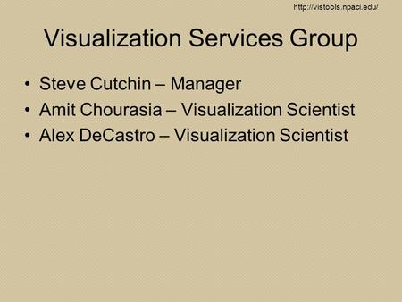 Visualization Services Group Steve Cutchin – Manager Amit Chourasia – Visualization Scientist Alex DeCastro – Visualization.