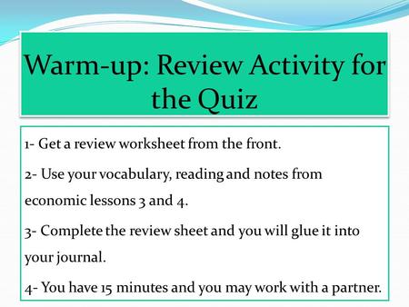 Warm-up: Review Activity for the Quiz 1- Get a review worksheet from the front. 2- Use your vocabulary, reading and notes from economic lessons 3 and.