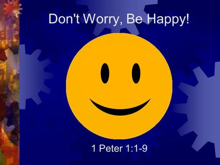 Don't Worry, Be Happy! 1 Peter 1:1-9. Introduction  If God is good, why do bad things happen to his children?  When bad things happen to you, how do.
