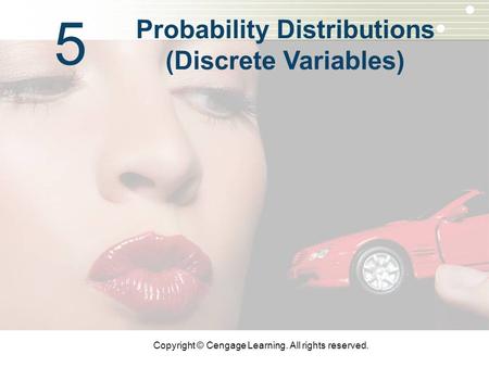 Copyright © Cengage Learning. All rights reserved. 5 Probability Distributions (Discrete Variables)