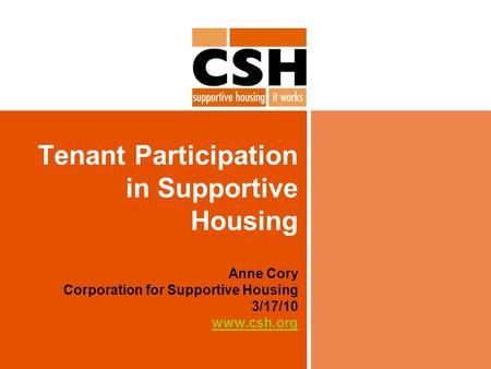 Tenant Participation in Supportive Housing Anne Cory Corporation for Supportive Housing 3/17/10 www.csh.org www.csh.org.