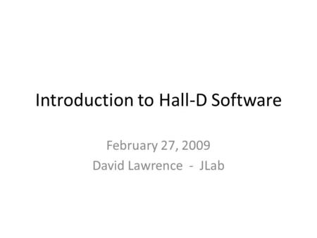 Introduction to Hall-D Software February 27, 2009 David Lawrence - JLab.