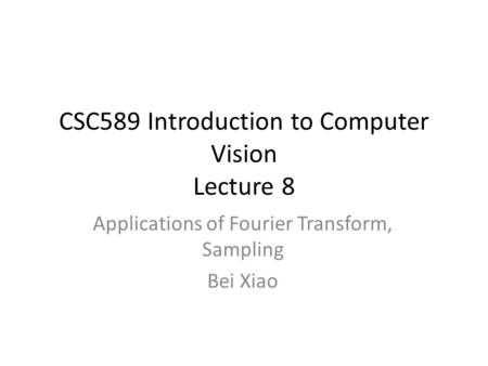 CSC589 Introduction to Computer Vision Lecture 8