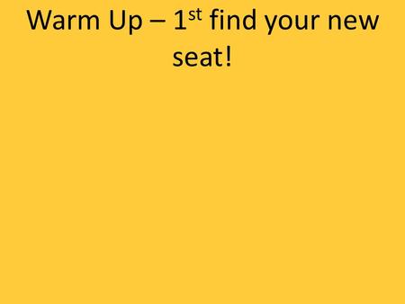 Warm Up – 1 st find your new seat!. Exam Review Worksheet Take 10 minutes INDIVIDUALLY to fill out the tables on the worksheet. Write down anything you.