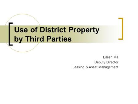 Use of District Property by Third Parties Eileen Ma Deputy Director Leasing & Asset Management.