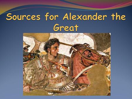 To fully understand Alexander we should have at least a basic knowledge of where the information came from. What we know is what other people wrote This.