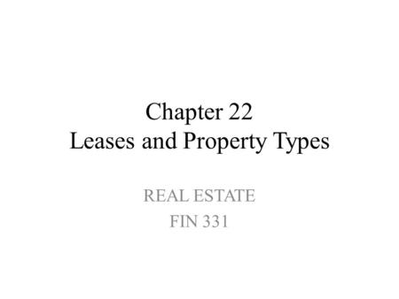 Chapter 22 Leases and Property Types REAL ESTATE FIN 331.
