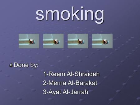 smoking Done by: 1-Reem Al-Shraideh 2-Merna Al-Barakat