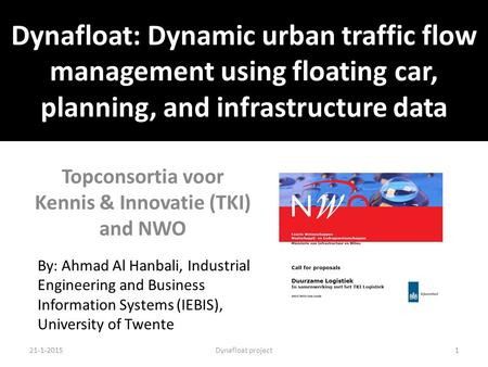 Dynafloat: Dynamic urban traffic flow management using floating car, planning, and infrastructure data Topconsortia voor Kennis & Innovatie (TKI) and NWO.