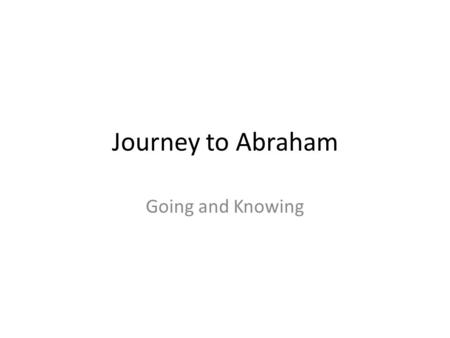 Journey to Abraham Going and Knowing. Road Trip!