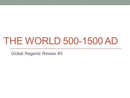 THE WORLD 500-1500 AD Global Regents Review #3. The Byzantine Empire The Eastern Roman Empire after Constantine moved the capital to Constantinople. Once.