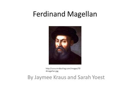 Ferdinand Magellan By Jaymee Kraus and Sarah Yoest  4magellan.jpg.