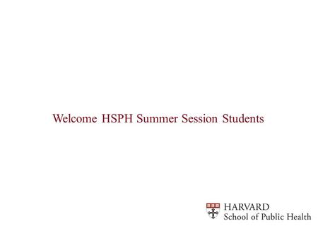 Welcome HSPH Summer Session Students. How Do I Access the Registration Information for My Summer Session Courses 1)Go to