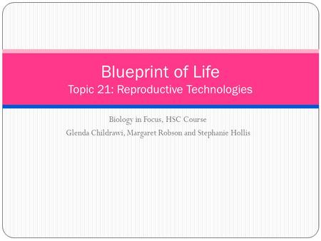 Biology in Focus, HSC Course Glenda Childrawi, Margaret Robson and Stephanie Hollis Blueprint of Life Topic 21: Reproductive Technologies.