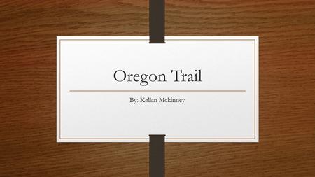 Oregon Trail By: Kellan Mckinney.