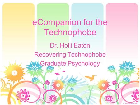 ECompanion for the Technophobe Dr. Holli Eaton Recovering Technophobe Graduate Psychology.