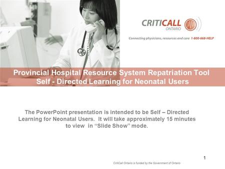 Provincial Hospital Resource System Repatriation Tool Self - Directed Learning for Neonatal Users 1 The PowerPoint presentation is intended to be Self.