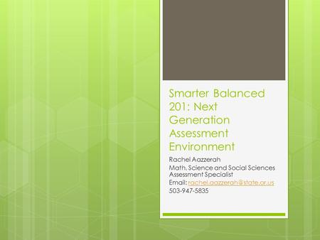 Smarter Balanced 201: Next Generation Assessment Environment Rachel Aazzerah Math, Science and Social Sciences Assessment Specialist