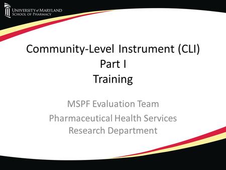 Community-Level Instrument (CLI) Part I Training MSPF Evaluation Team Pharmaceutical Health Services Research Department.