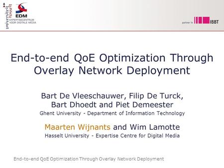 End-to-end QoE Optimization Through Overlay Network Deployment Bart De Vleeschauwer, Filip De Turck, Bart Dhoedt and Piet Demeester Ghent University -