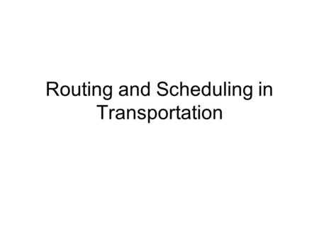 Routing and Scheduling in Transportation. Vehicle Routing Problem Determining the best routes or schedules for pickup/delivery of passengers or goods.