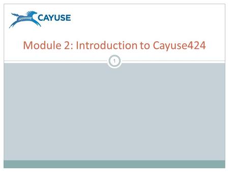 1 Module 2: Introduction to Cayuse424. Objectives 2 Welcome to the Introduction to Cayuse424 Module. In this module you will learn:  How Cayuse424 supports.