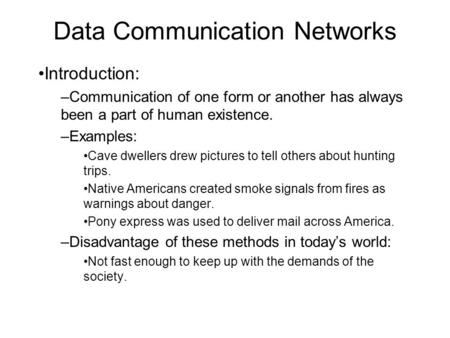 Data Communication Networks Introduction: –Communication of one form or another has always been a part of human existence. –Examples: Cave dwellers drew.