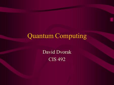 Quantum Computing David Dvorak CIS 492. Quantum Computing Overview What is it? How does it work? –The basics –Clarifying with examples Factoring Quantum.