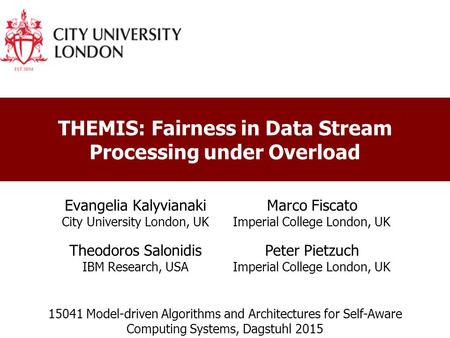 Peter R. Pietzuch THEMIS: Fairness in Data Stream Processing under Overload Evangelia Kalyvianaki City University London, UK 15041 Model-driven.